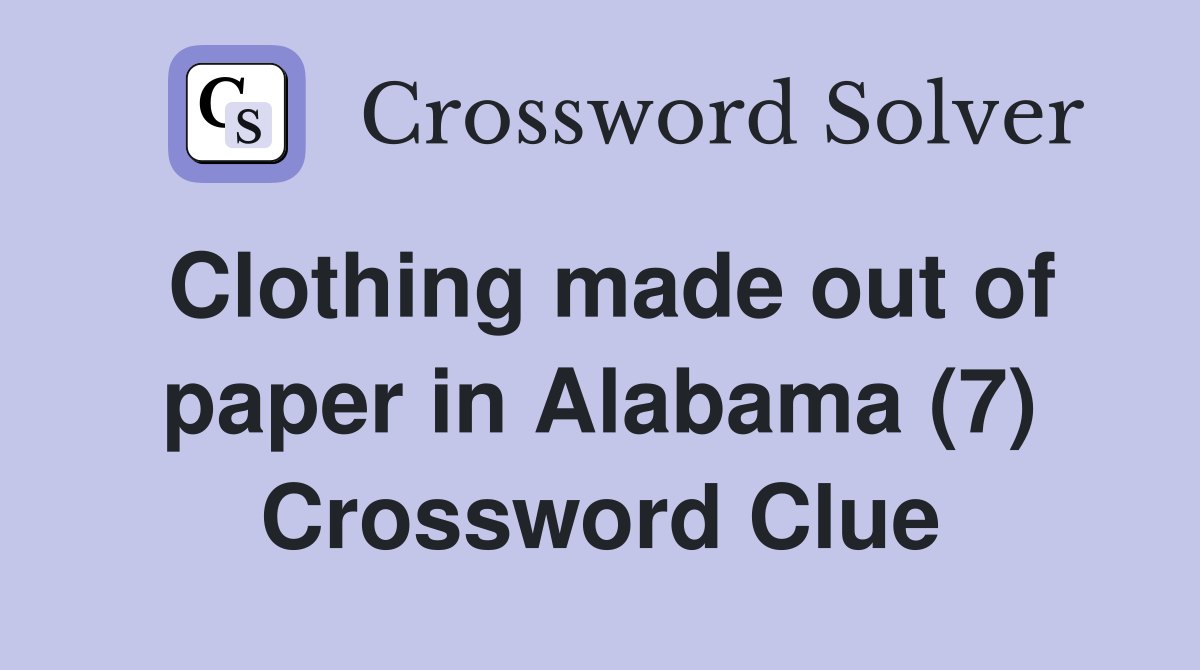 Clothing made out of paper in Alabama (7) Crossword Clue
