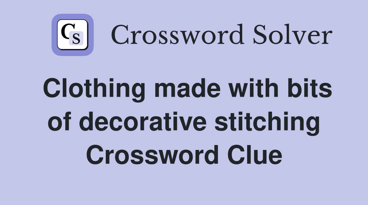 Clothing made with bits of decorative stitching Crossword Clue