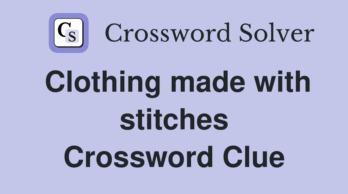 Clothing made with stitches Crossword Clue