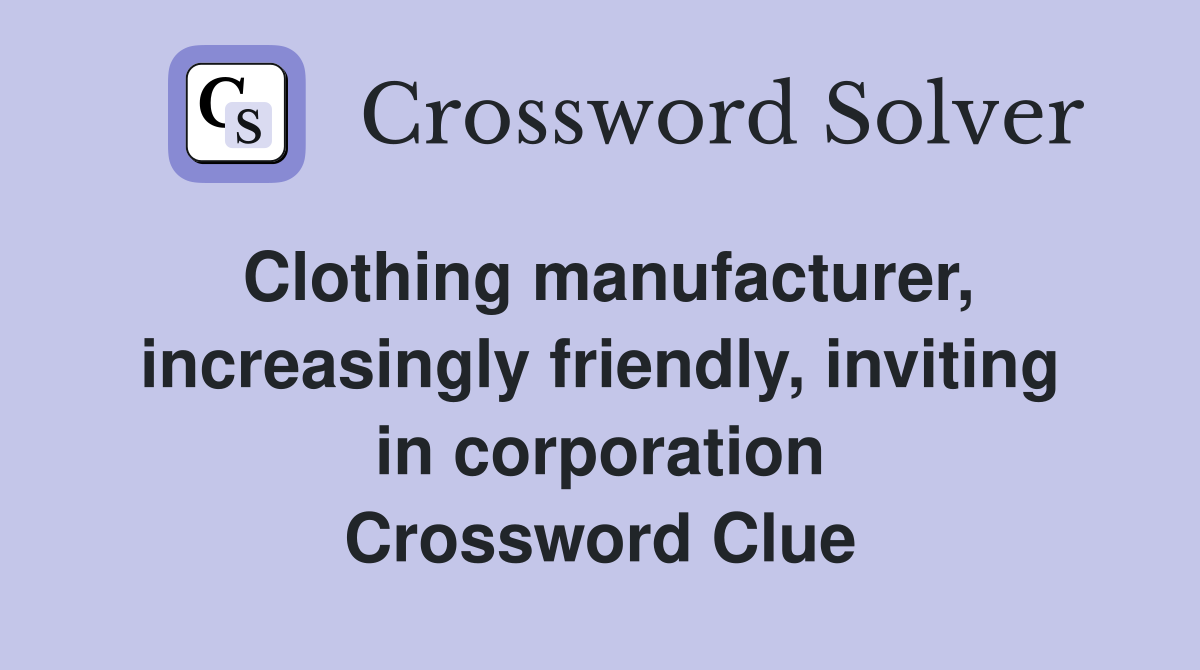 Clothing manufacturer, increasingly friendly, inviting in corporation Crossword Clue