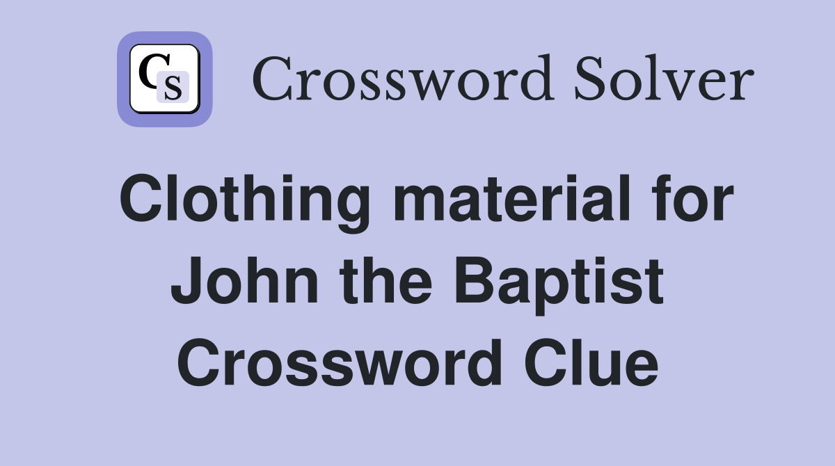 Clothing material for John the Baptist Crossword Clue