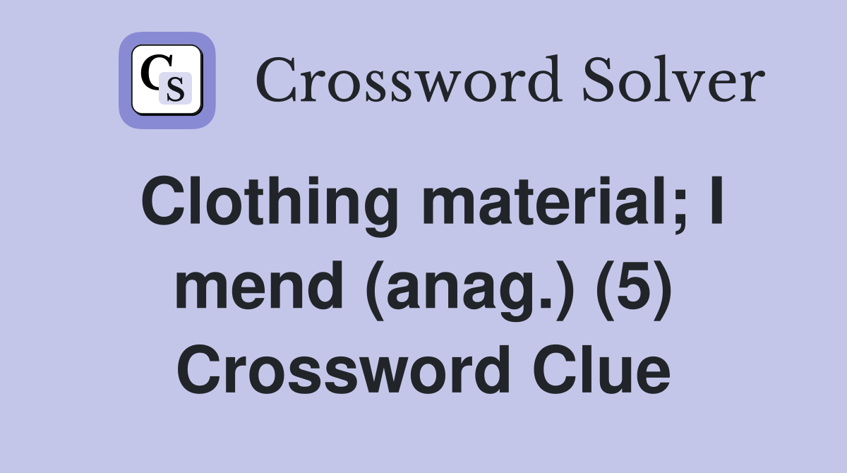 Clothing material; I mend (anag.) (5) Crossword Clue
