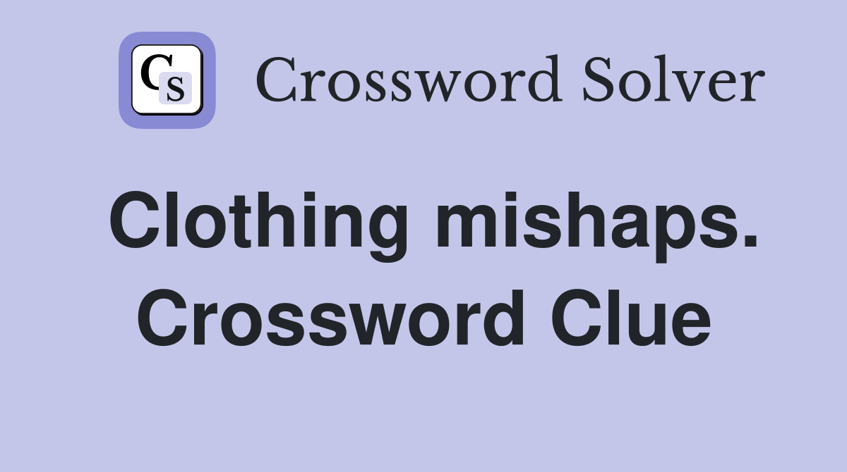 Clothing mishaps. Crossword Clue