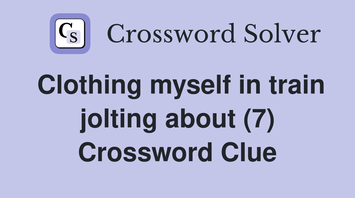 Clothing myself in train jolting about (7) Crossword Clue