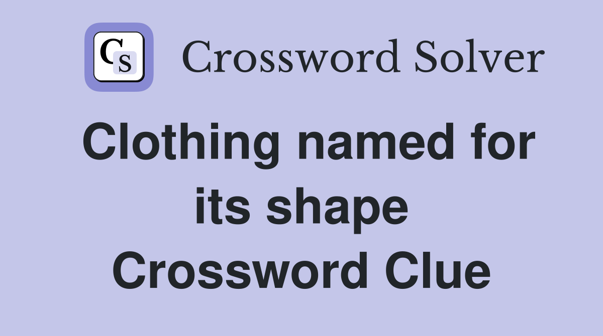 Clothing named for its shape Crossword Clue