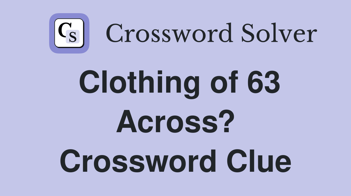 Clothing of 63 Across? Crossword Clue