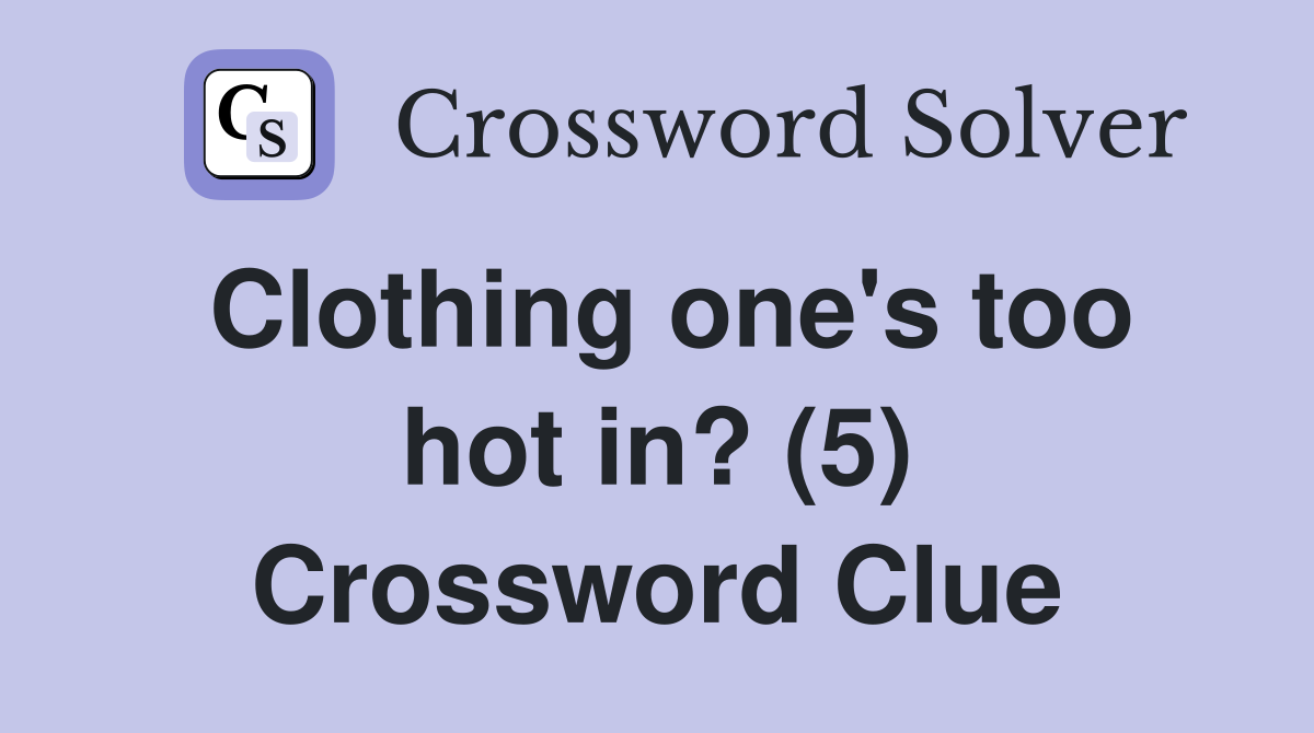 Clothing one's too hot in? (5) Crossword Clue