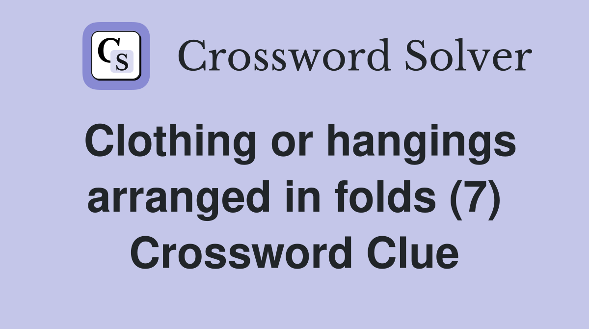 Clothing or hangings arranged in folds (7) Crossword Clue