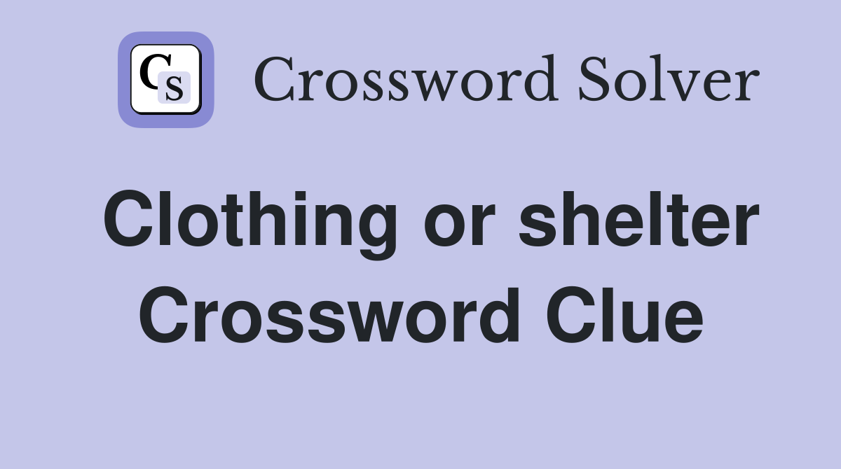 Clothing or shelter Crossword Clue