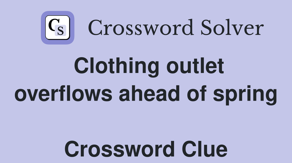 Clothing outlet overflows ahead of spring  Crossword Clue