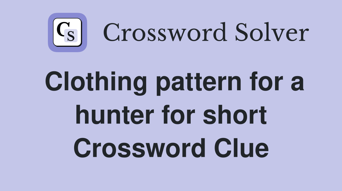 Clothing pattern for a hunter for short Crossword Clue