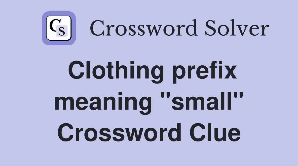 Clothing prefix meaning "small" Crossword Clue
