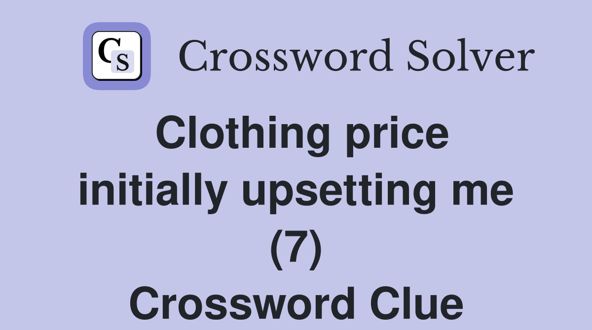 Clothing price initially upsetting me (7) Crossword Clue