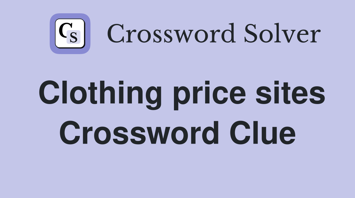 Clothing price sites Crossword Clue