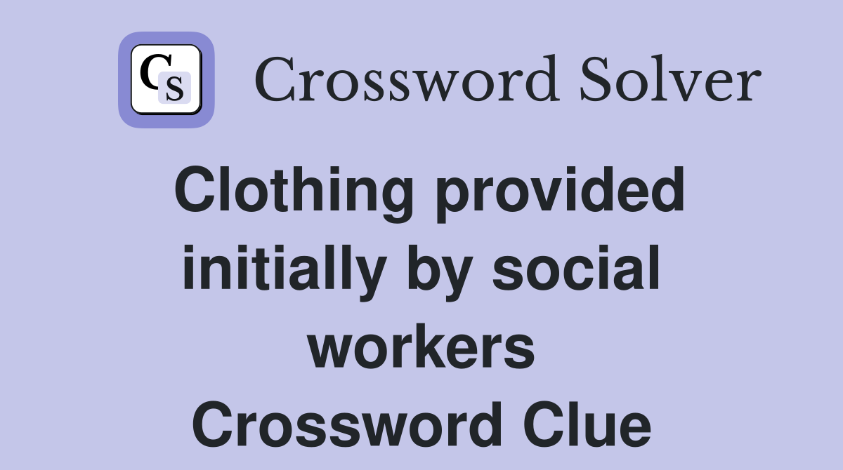 Clothing provided initially by social workers Crossword Clue