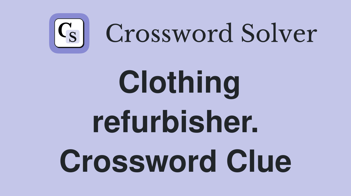 Clothing refurbisher. Crossword Clue