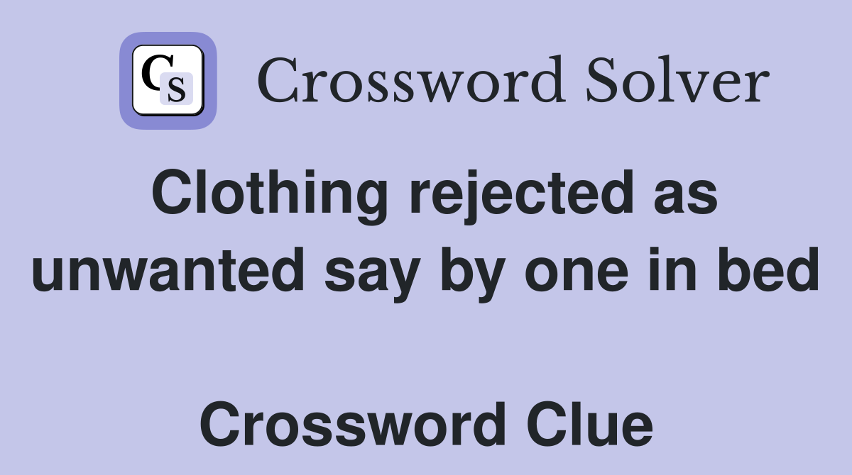 Clothing rejected as unwanted say by one in bed  Crossword Clue