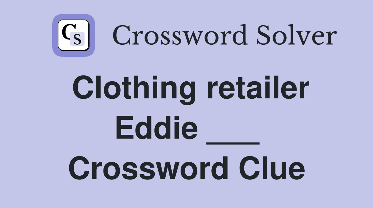 Clothing retailer Eddie ___ Crossword Clue