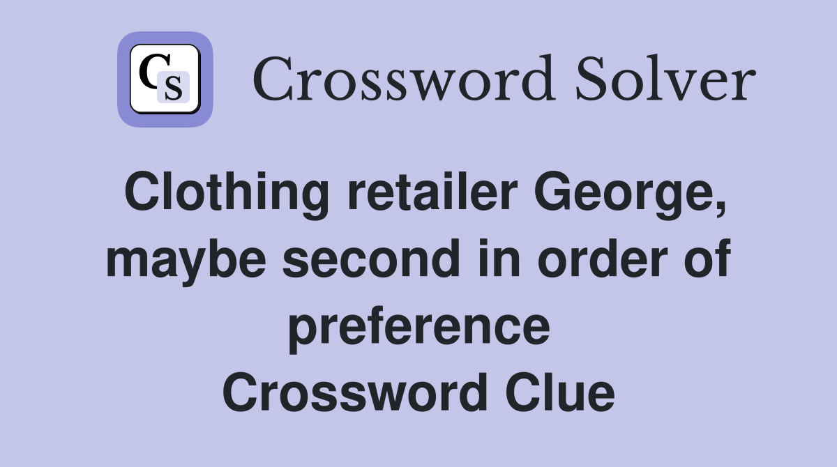 Clothing retailer George, maybe second in order of preference Crossword Clue