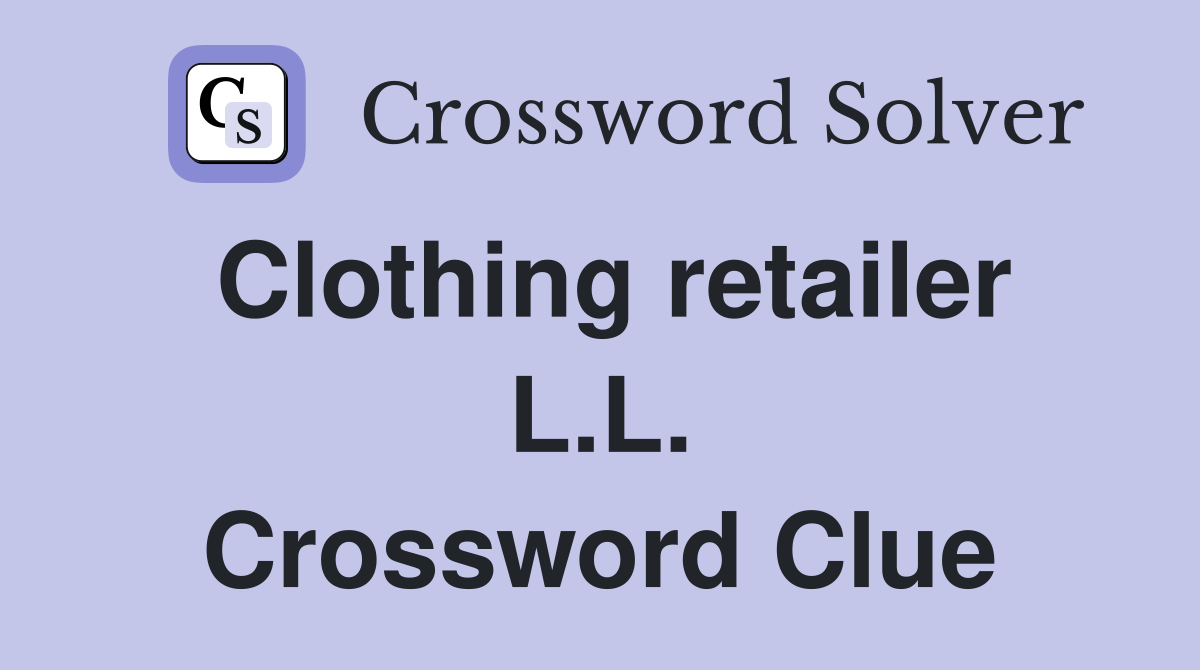Clothing retailer L.L. Crossword Clue