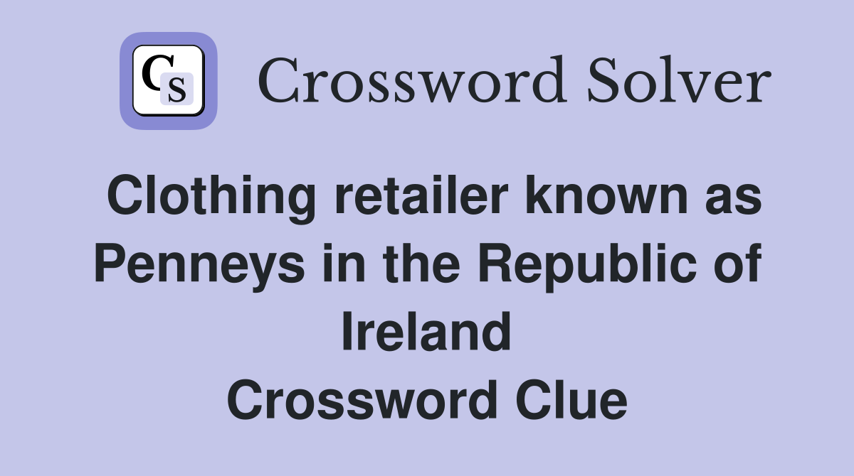 Clothing retailer known as Penneys in the Republic of Ireland Crossword Clue