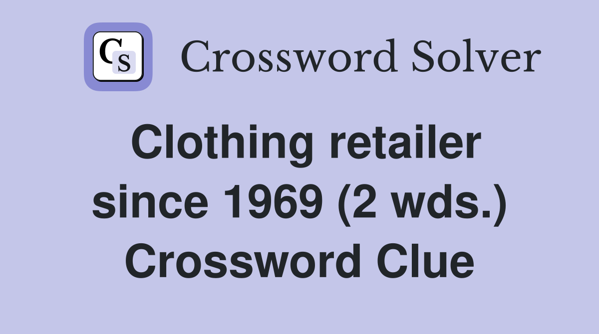 Clothing retailer since 1969 (2 wds.) Crossword Clue