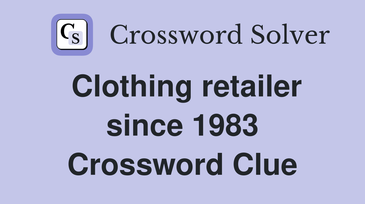 Clothing retailer since 1983 Crossword Clue
