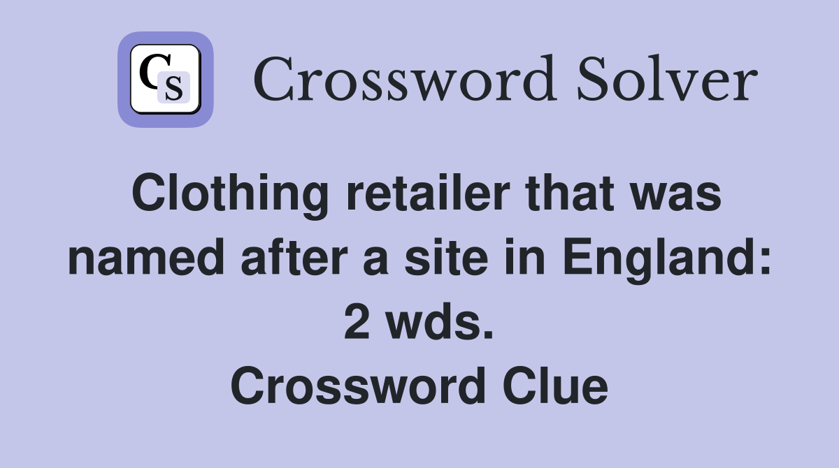 Clothing retailer that was named after a site in England: 2 wds. Crossword Clue