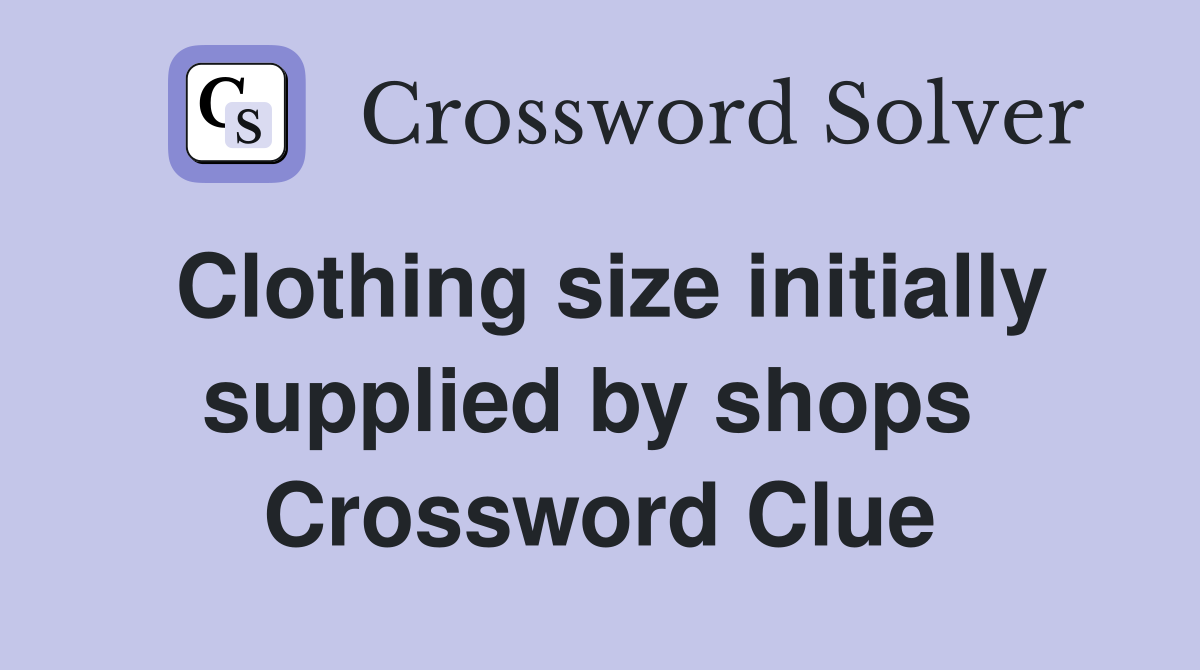 Clothing size initially supplied by shops  Crossword Clue