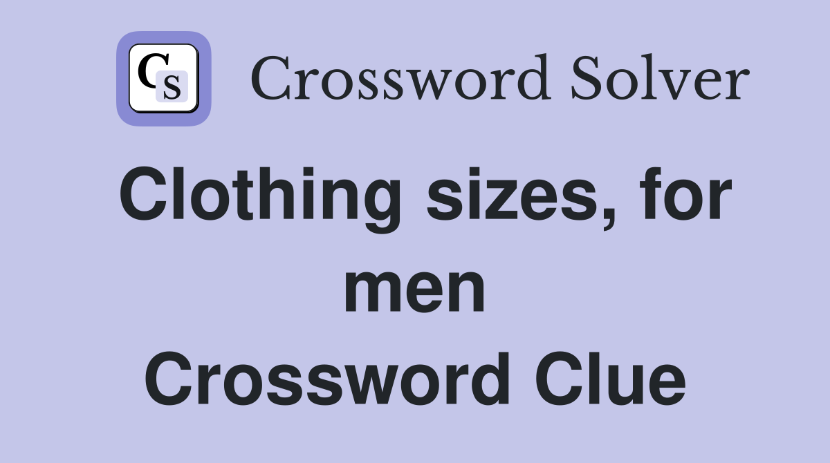 Clothing sizes, for men Crossword Clue