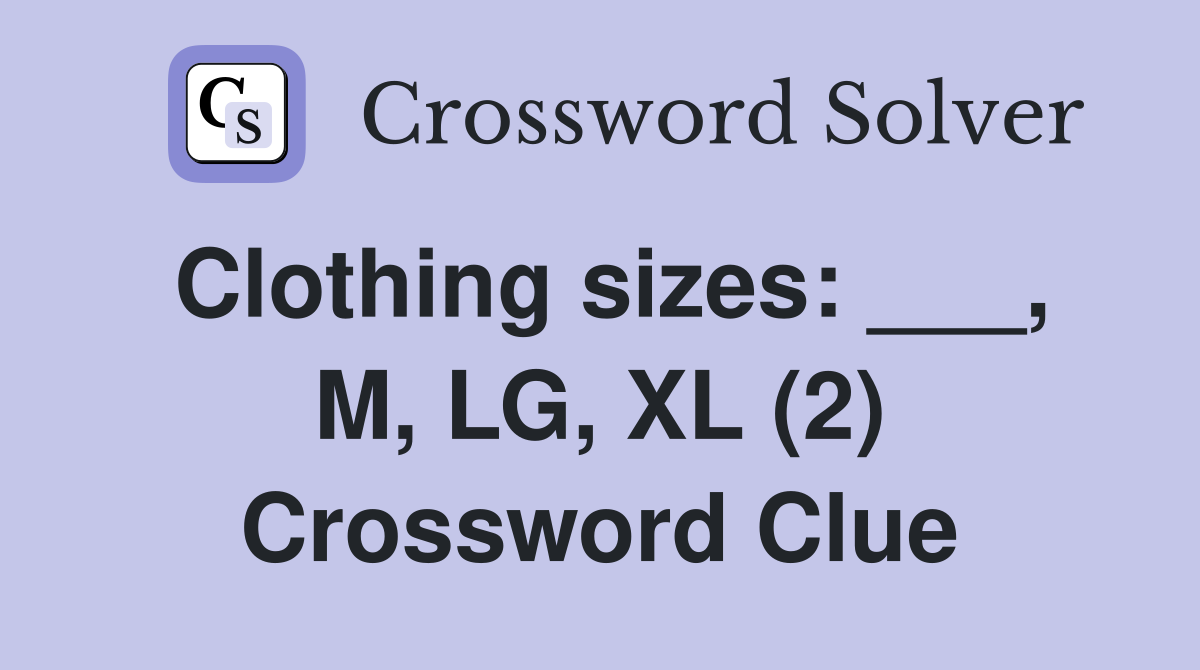 Clothing sizes: ___, M, LG, XL (2) Crossword Clue
