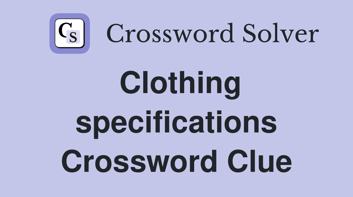 Clothing specifications Crossword Clue