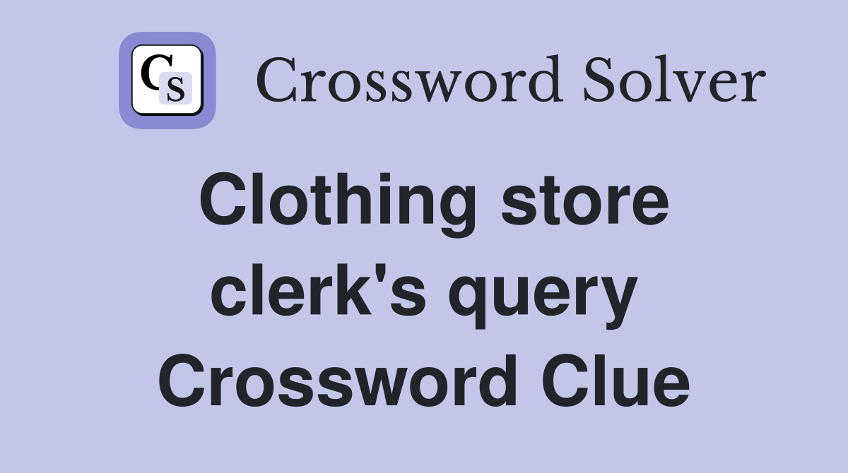 Clothing store clerk's query Crossword Clue