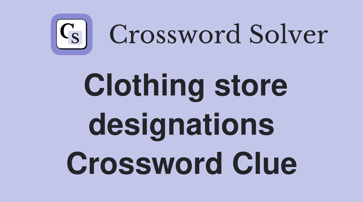Clothing store designations Crossword Clue