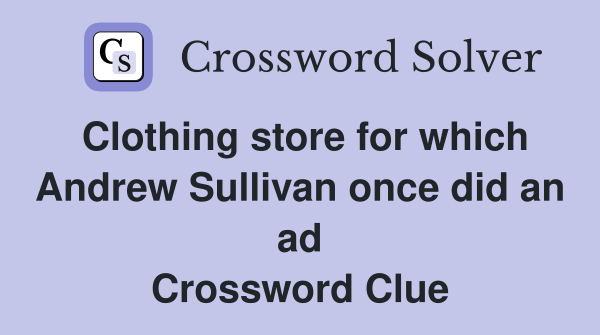 Clothing store for which Andrew Sullivan once did an ad Crossword Clue