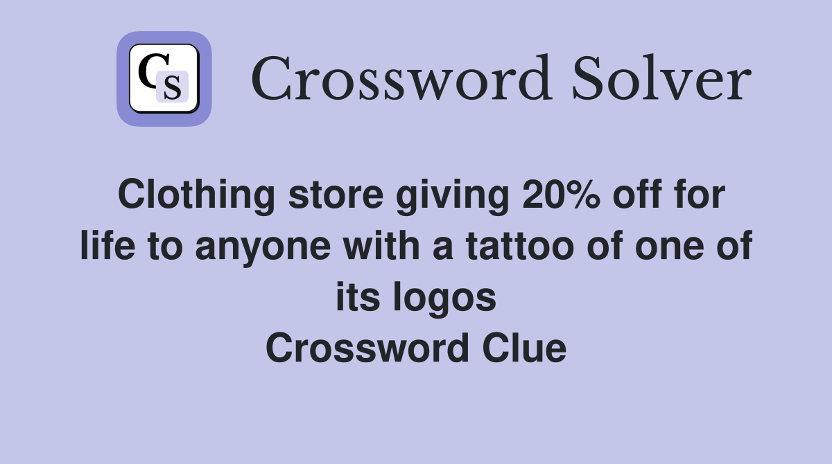 Clothing store giving 20% off for life to anyone with a tattoo of one of its logos Crossword Clue