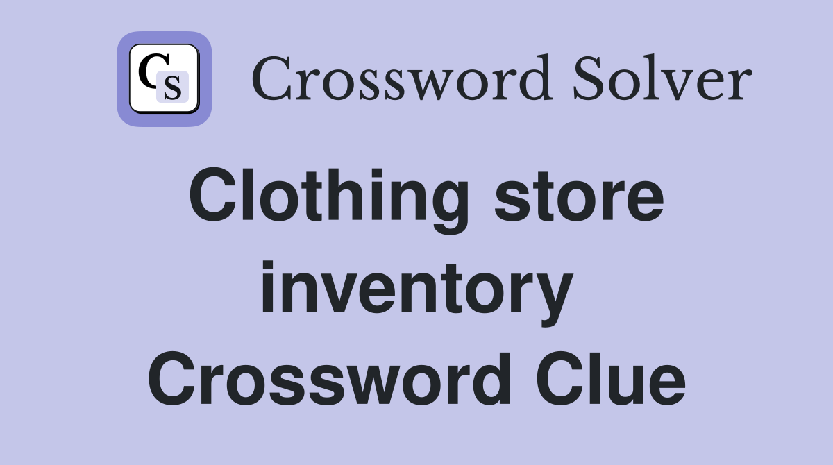 Clothing store inventory Crossword Clue