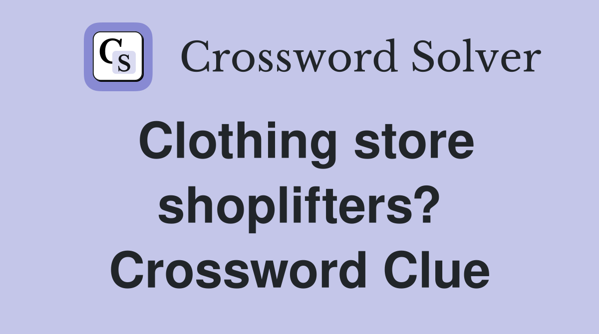 Clothing store shoplifters? Crossword Clue