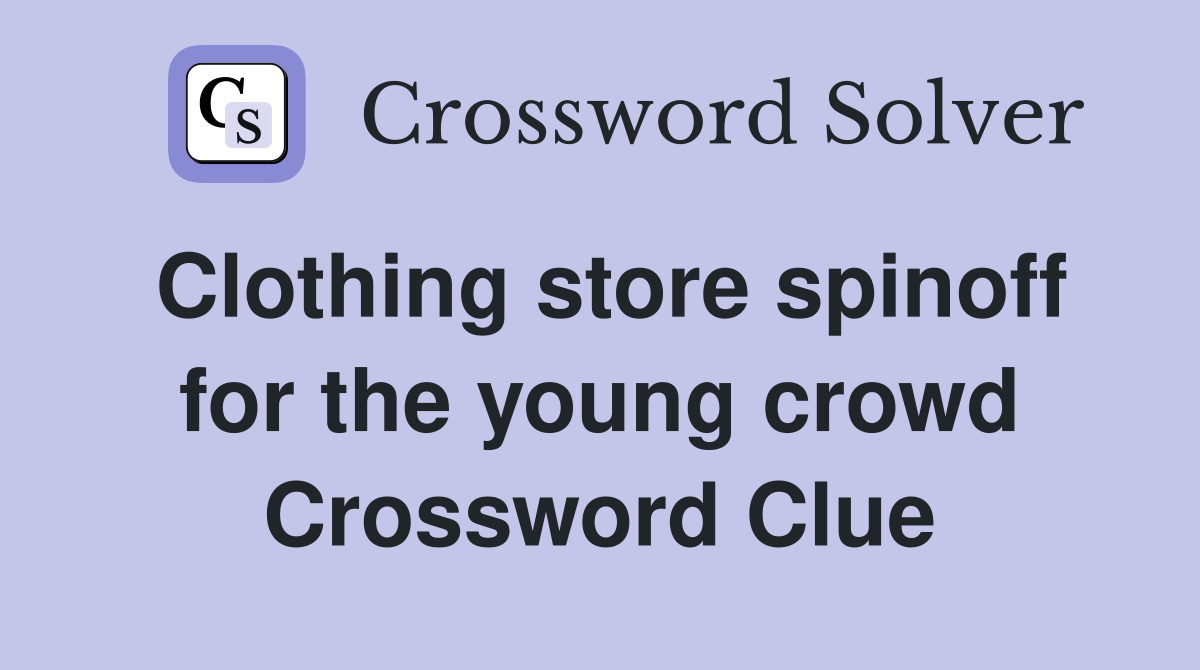 Clothing store spinoff for the young crowd Crossword Clue
