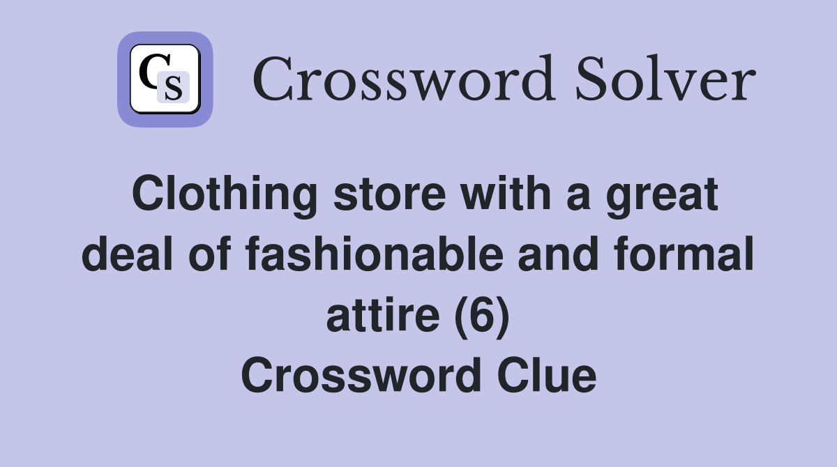 Clothing store with a great deal of fashionable and formal attire (6) Crossword Clue