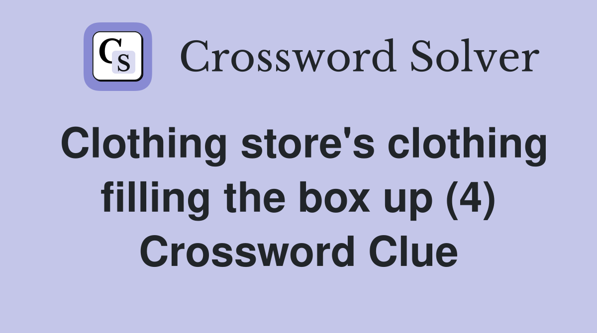 Clothing store's clothing filling the box up (4) Crossword Clue
