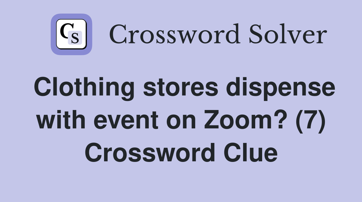 Clothing stores dispense with event on Zoom? (7) Crossword Clue