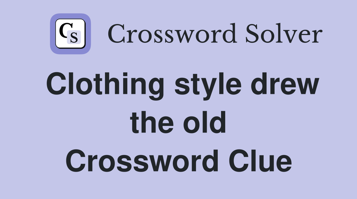 Clothing style drew the old Crossword Clue