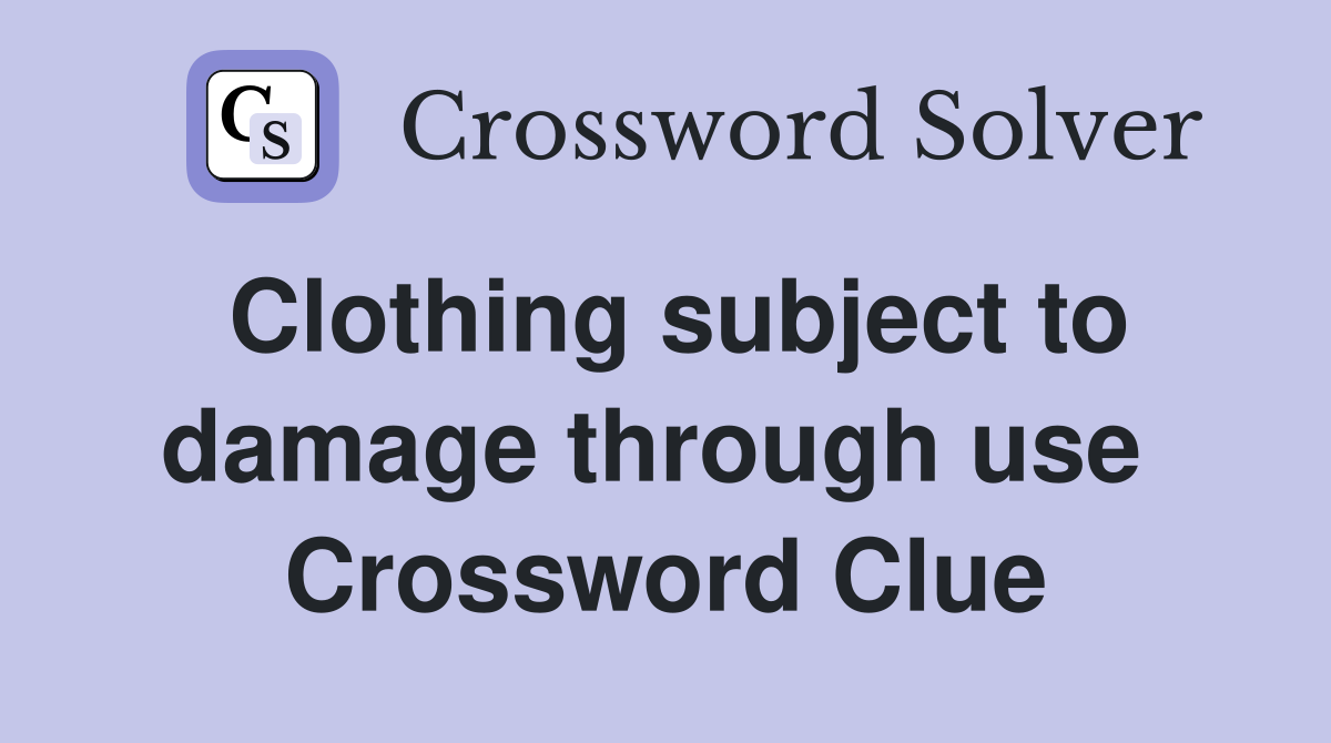 Clothing subject to damage through use  Crossword Clue