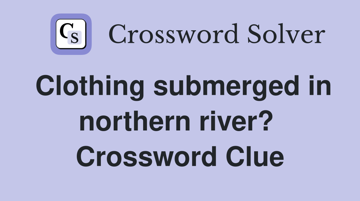 Clothing submerged in northern river?  Crossword Clue