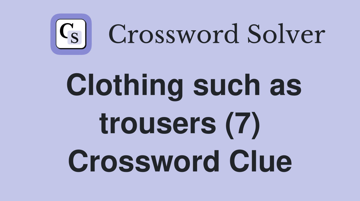 Clothing such as trousers (7) Crossword Clue