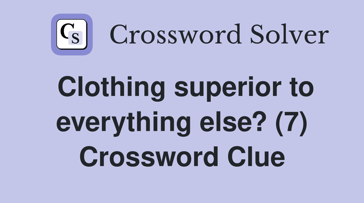 Clothing superior to everything else? (7) Crossword Clue