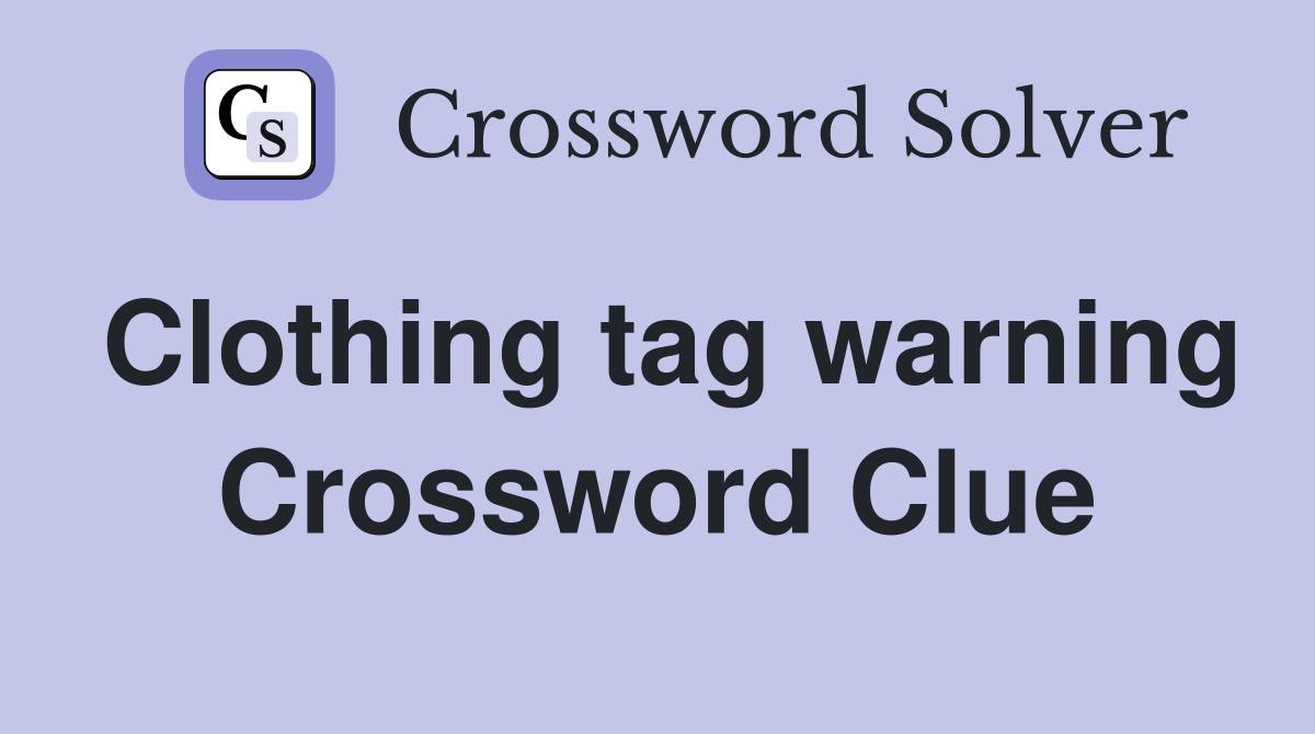 Clothing tag warning Crossword Clue