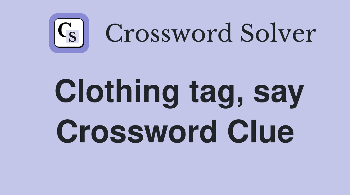 Clothing tag, say Crossword Clue