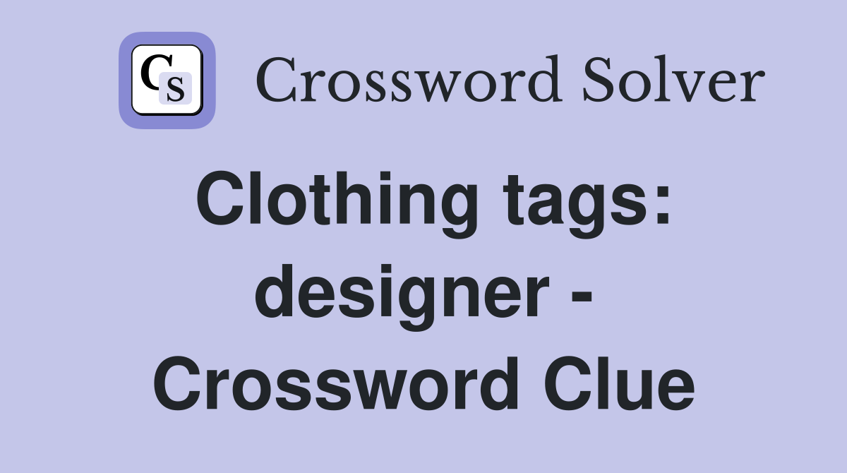 Clothing tags: designer - Crossword Clue